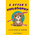 A Otter's Philosophy, "Have Fun, Be Happy, Enjoy Life": Little Book of Wisdom