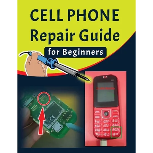 Cell phone Repair Guide for Beginners: Yourself Guide To Troubleshooting and Repairing Mobile Cell phones (Volume 1)