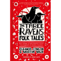 The Three Ravens Folk Tales: New Tellings of Half-Forgotten Stories from England's 39 Historic Counties