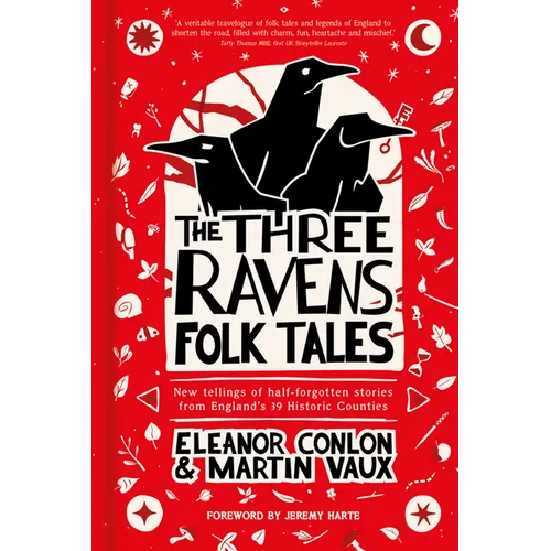 The Three Ravens Folk Tales: New Tellings of Half-Forgotten Stories from England's 39 Historic Counties