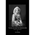 "The Dirty Old Indian" MY CANADIAN HERO: Tribute to a WW I Warrior