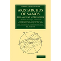 Aristarchus of Samos, the Ancient Copernicus: A History of Greek Astronomy to Aristarchus, Together with Aristarchus's Treatise on the Sizes and Dista