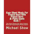 Easy Sheet Music For French Horn With French Horn & Piano Duets Book 1: Ten Easy Pieces For Solo French Horn & French Horn/Piano Duets