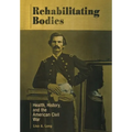 Rehabilitating Bodies: Health, History, and the American Civil War