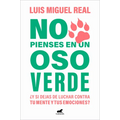 No Pienses En Un Oso Verde ¿Y Si Dejas de Luchar Contra Tu Mente Y Tus Emociones ? / Don't Think about a Green Bear
