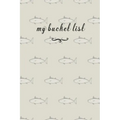 My Bucket List: A Fun And Really Perfect Way To Write Down And Keep Track Of All Of The Things In Life That You Have Wanted To Do, But Never Have Fish
