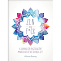 Zen as F*ck: A Journal for Practicing the Mindful Art of Not Giving a Sh*t