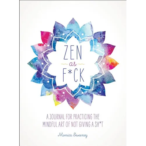 Zen as F*ck: A Journal for Practicing the Mindful Art of Not Giving a Sh*t - Paperback