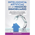 Inteligencia artificial en el negocio inmobiliario: Cómo la inteligencia artificial y el aprendizaje automático transformarán el negocio inmobiliario,