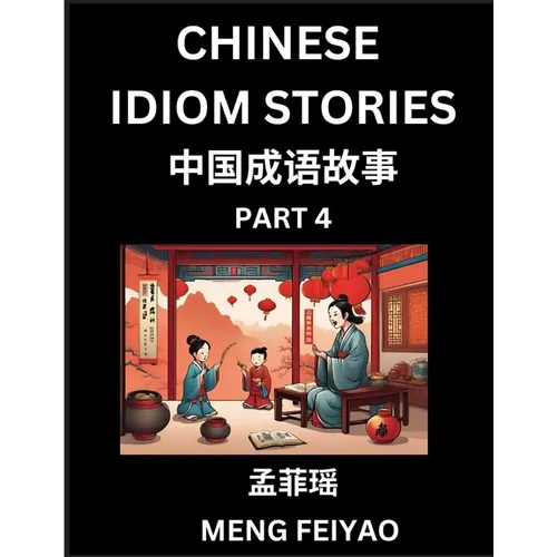 Chinese Short Idiom Stories for Beginners (Part 4)- Discover Mandarin Chinese Language and Culture with Easy Lessons for Beginners, Fast Learn Chinese