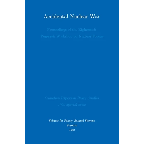 Accidental Nuclear War: Proceedings of the Eighteenth Pugwash Workshop on Nuclear Forces