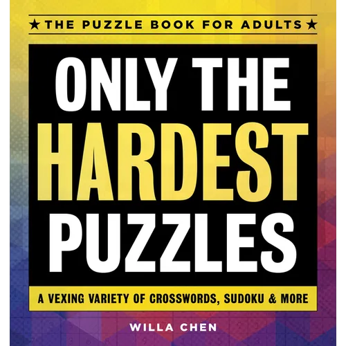 Only the Hardest Puzzles: A Vexing Variety of Crosswords, Sudoku & More