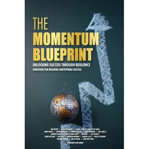 The Momentum Blueprint. Unlocking Success Through Resilience Strategies for Building Unstoppable Success