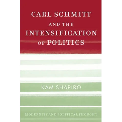 Carl Schmitt and the Intensification of Politics