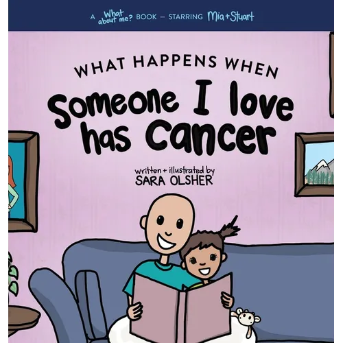 What Happens When Someone I Love Has Cancer?: Explain the Science of Cancer and How a Loved One's Diagnosis and Treatment Affects a Kid's Day-To-day L