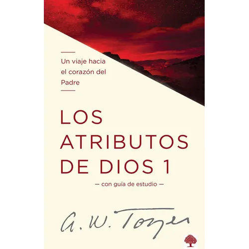 Los Atributos de Dios - Vol. 1: Un Viaje Hacia El Corazón del Padre = The Attributes of God - Vol. 1