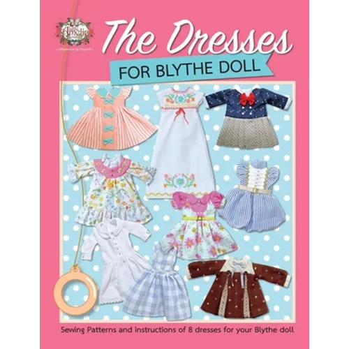 The Dresses for Blythe Doll: Sewing patterns and instructions of 8 dresses for your Blythe Doll