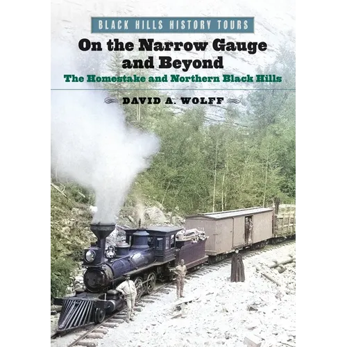On the Narrow Gauge and Beyond: The Homestake and Northern Black Hills