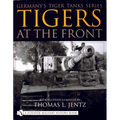 Germany's Tiger Tanks Series Tigers at the Front: A Photo Study