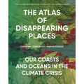 The Atlas of Disappearing Places: Our Coasts and Oceans in the Climate Crisis