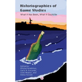 Historiographies of Game Studies: What It Has Been, What It Could Be