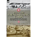 With the French Flying Corps: The Experiences of an American Pilot During the First World War