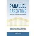 Parallel Parenting - The Only Way to Co-parent with a Narcissist: Managing a Counter Parent, Setting Boundaries, and Protecting Your Child From Parent