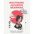 Mastering Japanese Grammar textbook for beginners: Simplified Techniques: easy and simple ways to learn the essentials of Japanese grammar for both ad