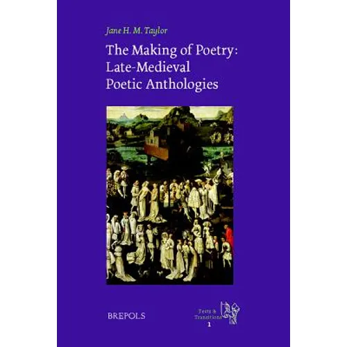 The Making of Poetry: Late-Medieval French Poetic Anthologies