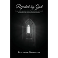 Rejected by God: A near death experience story of hope and truth and a word of warning for the curiously wayward Christian.