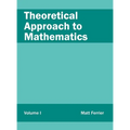Theoretical Approach to Mathematics: Volume I