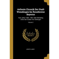 Aelteste Chronik Der Stadt Wemdingen Im Rezatkreise Bayerns: Vom Jahre 1306 - 1467, Oder Wemding Unter Den Grafen Von Oettingen; Volume 2