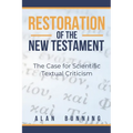 Restoration of the New Testament: The Case for Scientific Textual Criticism