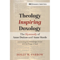 Theology Inspiring Doxology The Hymnody of Anne Dutton and Anne Steele