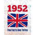 1952 Fun Facts And Trivia: Yearbook containing everything you ever wanted to know about what happened in the United Kingdom in 1952 - A perfect gift f