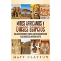 Mitos africanos y dioses egipcios: Una guía fascinante sobre la mitología africana y los dioses del antiguo Egipto