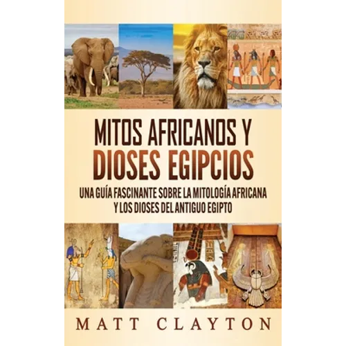 Mitos africanos y dioses egipcios: Una guía fascinante sobre la mitología africana y los dioses del antiguo Egipto