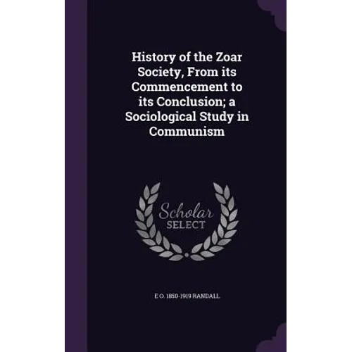 History of the Zoar Society, From its Commencement to its Conclusion; a Sociological Study in Communism