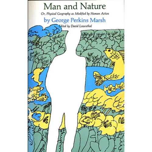 Man and Nature: Or, Physical Geography as Modified by Human Action
