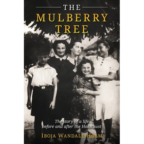 The Mulberry Tree: The story of a life before and after the Holocaust