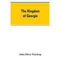 The kingdom of Georgia; notes of travel in a land of woman, wine and song, to which are appended historical, literary, and political sketches, specime