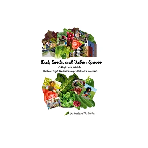 Dirt, Seeds and Urban Spaces: A beginner's guide to outdoor gardening in urban communities