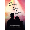 Come Live Love Guidance for Life: As told to Sharon Sue Hiller