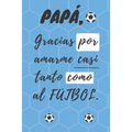 PAPÁ, Gracias por amarme casi tanto como al FÚTBOL: Libreta de notas, diario, regalo para el día del padre, cumpleaños y cualquier festividad pa