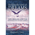 Building the Land of Dreams: New Orleans and the Transformation of Early America