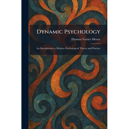 Dynamic Psychology: An Introduction to Modern Psychological Theory and Practice