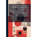 Klinische Pathologie Des Blutes, Nebst Einer Methodik Der Blutuntersuchugen Und Spezieller Pathologie Und Therapie Der Blutkrankheiten