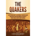 The Quakers: A Captivating Guide to a Historically Christian Group and How William Penn Founded the Colony of Pennsylvania in British North America
