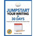 Jumpstart Your Writing in 30 Days: A Step-By-Step Guide to Becoming a More Productive Writer
