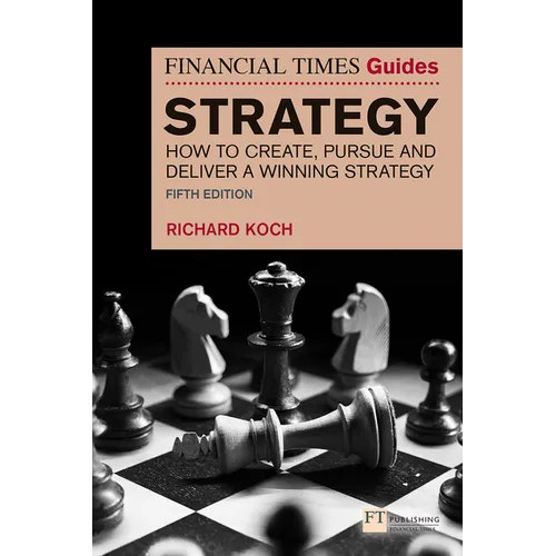 The Financial Times Guide to Strategy: How to Create, Pursue and Deliver a Winning Strategy